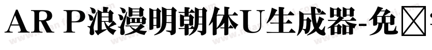 AR P浪漫明朝体U生成器字体转换